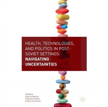 Health, Technologies, and Politics in Post-Soviet Settings: Navigating Uncertainties