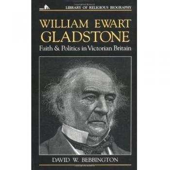 William Ewart Gladstone: Faith and Politics in Victorian Britain
