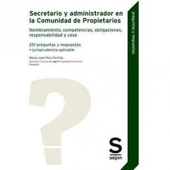 Secretario y administrador en la Comunidad de Propietarios: Nombramiento, competencias, obligaciones, responsabilidad y cese. 251 preguntas y respuestas + jurisprudencia aplicable