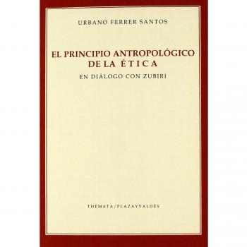 PRINCIPIO ANTROPOLÓGICO DE LA ÉTICA, EL: EN DIÁLOGO CON ZUBIRI