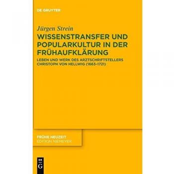 Wissenstransfer und Popularkultur in der Frühaufklärung: Leben und Werk des Arztschriftstellers Christoph von Hellwig