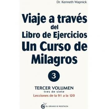 Viaje a través del libro de ejercicios Un curso de milagros: Tercer volumen Lecciones de la 91 a la 120: Tercer volumen, tres de siete. Lecciones de ... Libro de Ejercicios de Un Curso de Milagros)