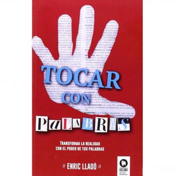 Tocar con palabras: Transforma la realidad con el poder de tus palabras - Enric Lladó Micheli