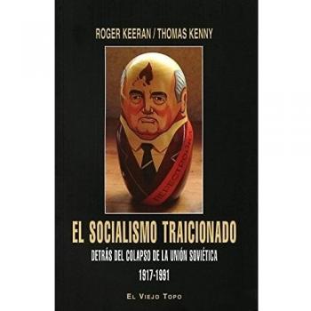 El Socialismo Traicionado. Detrás Del Colapso De La Unión Soviética. 1917-1991