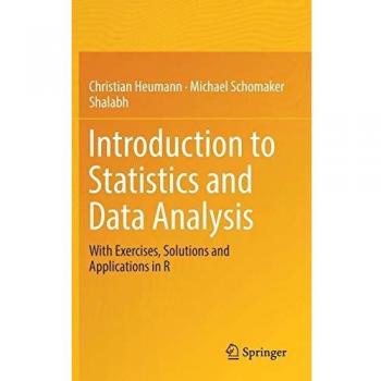Introduction to Statistics and Data Analysis: With Exercises, Solutions and Applications in R