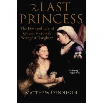 The Last Princess: The Devoted Life of Queen Victoria's Youngest Daughter - Biography of Princess Beatrice