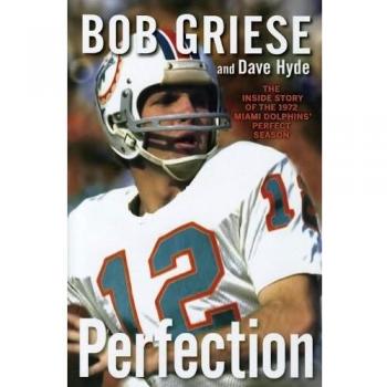Perfection: The Inside Story of the 1972 Miami Dolphins' Perfect Season