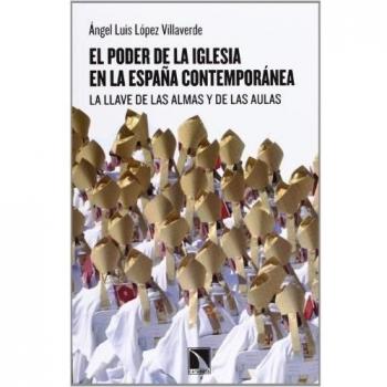 El Poder De La Iglesia En La España Contemporánea: La llave de las almas y de las aulas - ángel Luís López Villaverde