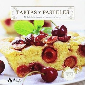 Tartas y pasteles: 50 deliciosas recetas de repostería casera