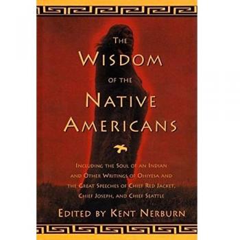 The Wisdom of the Native Americans: Including the Soul of an Indian and Other Writings of Ohiyesa and the Great Speeches of Red Jacket, Chief Joseph, and Chief Seattle
