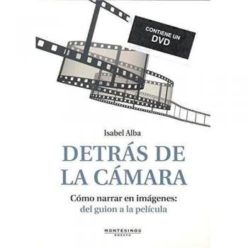 Detrás de la cámara: Cómo narrar en imágenes: de guion a la película - Isabel Alba