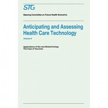 Anticipating and Assessing Health Care Technology, Volume 6: Applications of the New Biotechnology: The Case of Vaccines. A Report commissioned by the ... Committee on Future Health Scenarios: 006