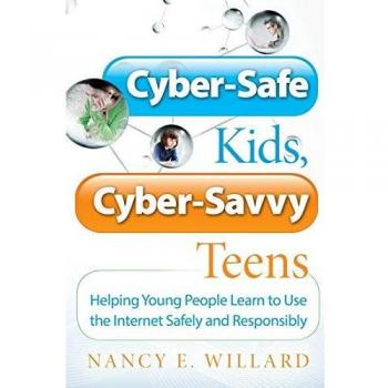 Cyber-Safe Kids, Cyber-Savvy Teens: Helping Young People Learn To Use the Internet Safely and Responsibly