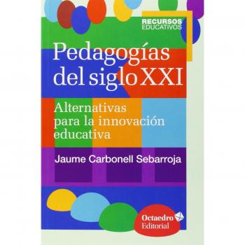 Pedagogías del siglo XXI: Alternativas para la innovación educativa - Jaume Carbonell Sebarroja