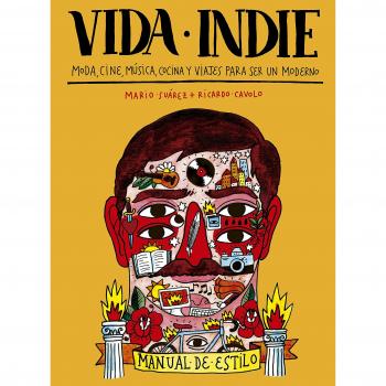 Vida indie: Moda, cine, música, cocina y viajes para ser un moderno - Ricardo Cavolo/mario Suárez