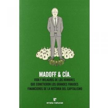 Madoff & Cía.: Vida y milagros de los hombres que cometieron los grandes fraudes de la historia del capitalismo