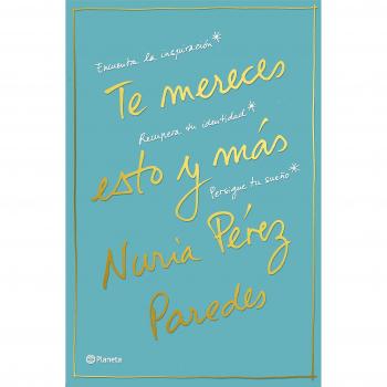 Te mereces esto y más: Encuentra la inspiración. Recupera tu identidad. Persigue tu sueño
