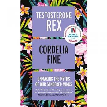 Testosterone Rex: Unmaking the Myths of Our Gendered Minds