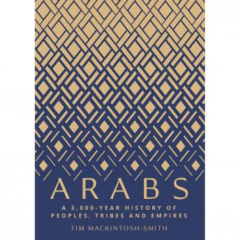 Arabs: A 3,000 Year History of Peoples, Tribes and Empires