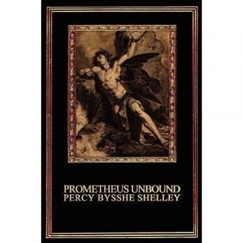 Prometheus Unbound: A Lyrical Drama by Percy Bysshe Shelley - Four Acts Edition