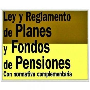 Ley y Reglamento de Planes y Fondos de Pensiones: Con normativa complementaria