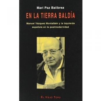 En la tierra baldía: Manuel Vázquez Montalbán y la izquierda española en la postmodernidad