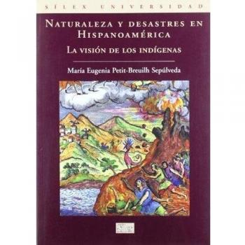 Naturaleza y desastres en Hispanoamérica: La visión de los indígenas - Pettit-Breuilh Sepúlveda, María Eugenia