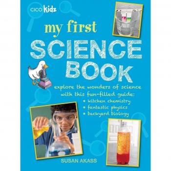My First Science Book: Explore the wonders of science with this fun-filled guide: kitchen chemistry, fantastic physics, backyard biology