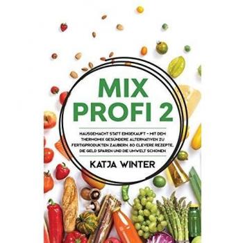 Mixprofi 2: Recetario de 80 recetas saludables y económicas para Thermomix, alternativas caseras a productos procesados