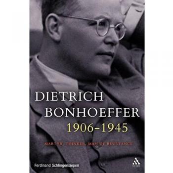 Dietrich Bonhoeffer 1906-1945: Martyr, Thinker, Man of Resistance