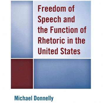 Freedom of Speech and Rhetoric in the U.S. by Michael Donnelly, Lexington Books