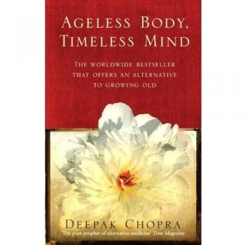 Ageless Body, Timeless Mind: A Practical Alternative To Growing Old