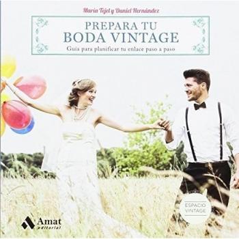 Prepara tu boda vintage: Guía para planificar tu enlace paso a paso - Tejel, María/hernández, Daniel