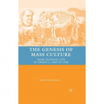 The Genesis of Mass Culture: Show Business Live in America, 1840 to 1940