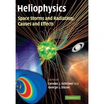 Heliophysics 3 Volume Set: Causes and Effects of Space Storms and Radiation