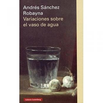 Variaciones sobre el vaso de agua - Andrés Sánchez Robayna