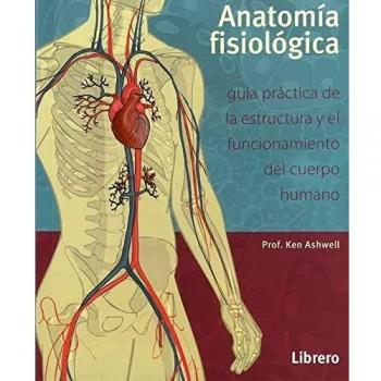 Anatomía Fisiológica : Guía Práctica De La Estructura Y El Funcionamiento Del Cuerpo Humano