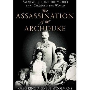 The Assassination of the Archduke: Sarajevo 1914 and the Murder that Changed the World