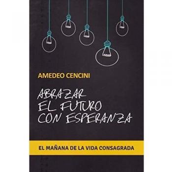 ABRAZAR EL FUTURO CON ESPERANZA: El mañana de la vida consagrada: 163