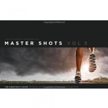 Master Shots Vol 3: The Director's Vision: 100 Setups, Scenes and Moves for Your Breakthrough Movie
