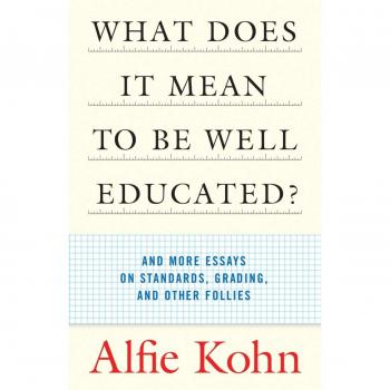 What Does it Mean to be Well-Educated?: And Other Essays on Standards, Grading, and Other Follies