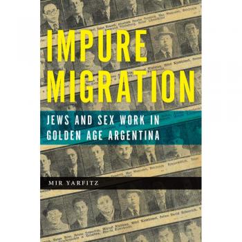 Impure Migration: Jews and Sex Work in Golden Age Argentina