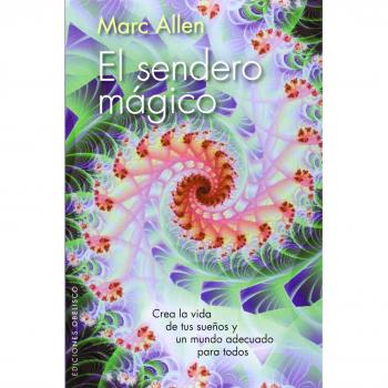 El Sendero Mágico: Crea la Vida de Tus Suenos y un Mundo Adecuado Para Todos - Marc Allen