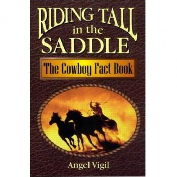 Cowboy Facts Encyclopedia: Riding Tall in the Saddle by Angel Vigil