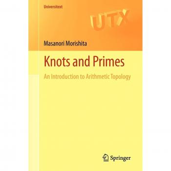 Knots and Primes: An Introduction to Arithmetic Topology (Universitext) by Masanori Morishita
