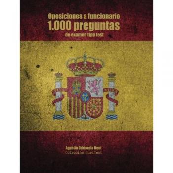 Oposiciones a funcionario. 1.000 preguntas de examen tipo test: Mil preguntas de test utilizadas en pruebas reales de Escalas C2, C1, B, A2 y A1