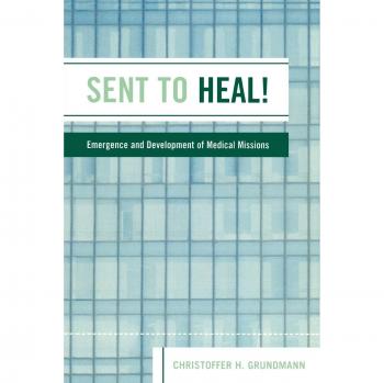 Sent to Heal: The Evolution of Medical Missions - Comprehensive Guide by Christoffer H. Grundmann