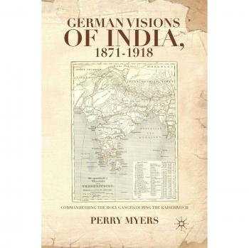 German Visions of India, 1871-1918: Commandeering the Holy Ganges during the Kaiserreich