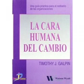 La cara humana del cambio.: Una guía práctica para el rediseño de las Una guía práctica para el rediseño de las organizaciones organizaciones
