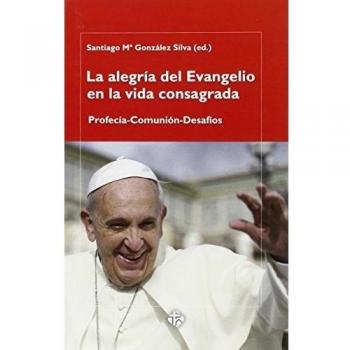 Alegria Del Evangelio En La Vida Consagr: Profecía-Comunión-Desafíos